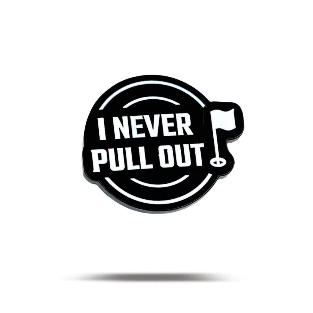 I NEVER PULL OUT - Ball Marker
