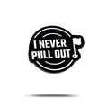 I NEVER PULL OUT - Ball Marker